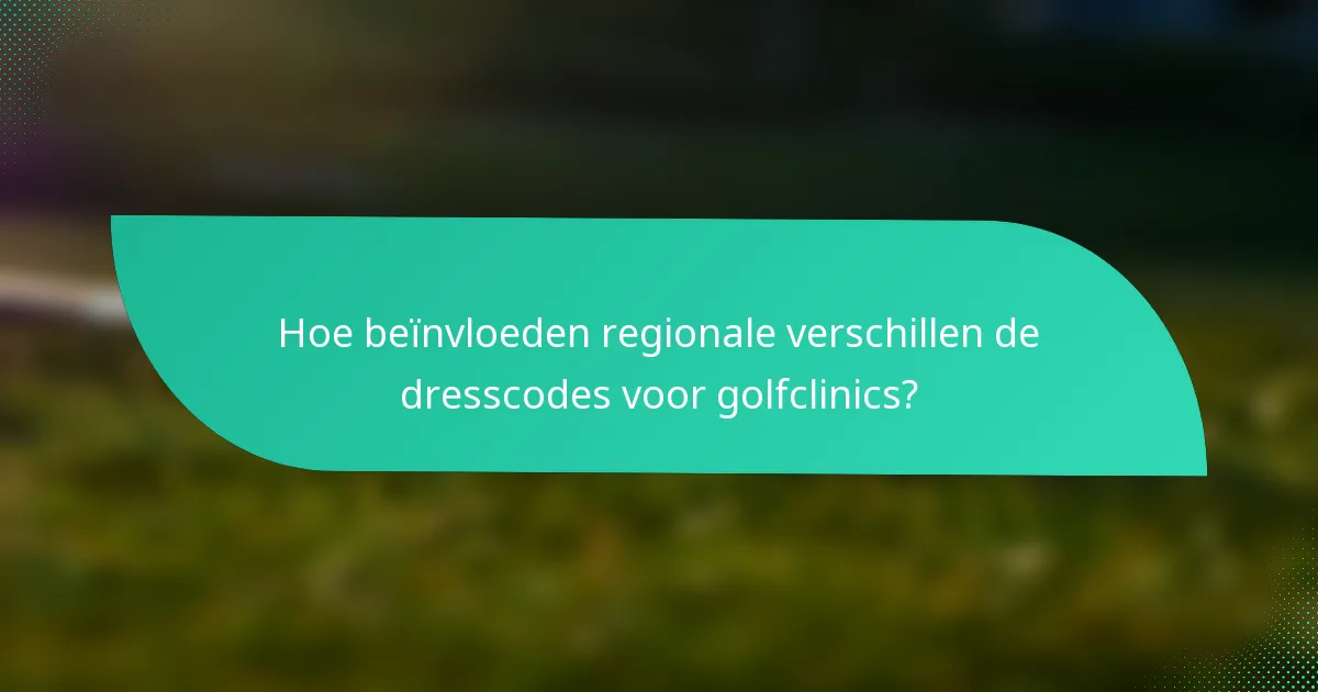 Hoe beïnvloeden regionale verschillen de dresscodes voor golfclinics?