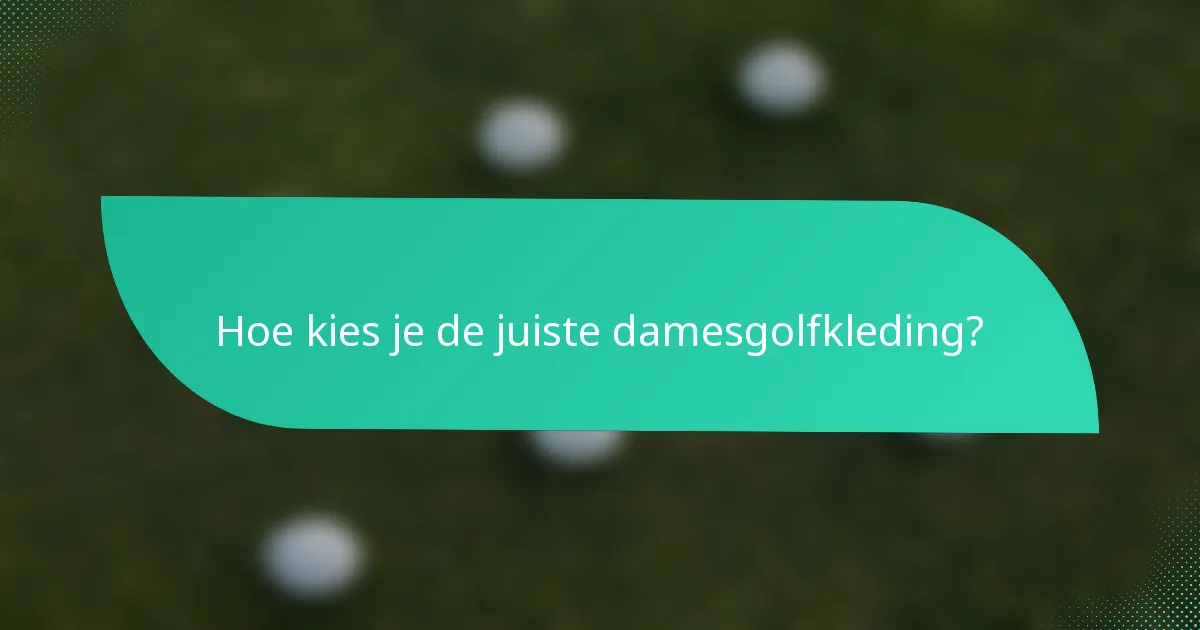 Hoe kies je de juiste damesgolfkleding?