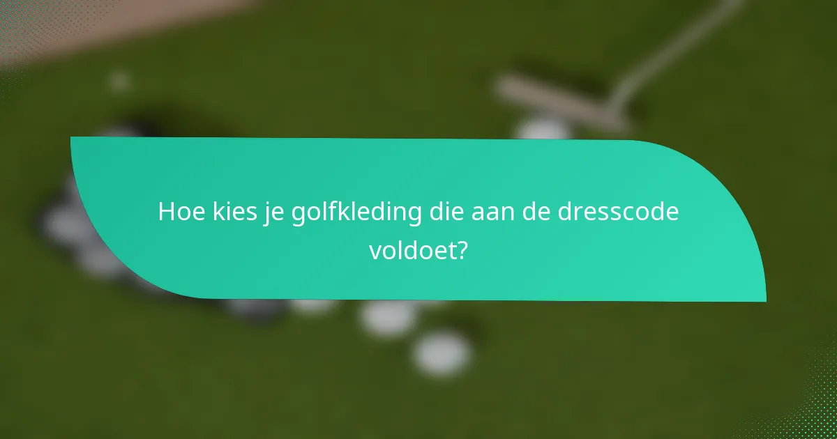 Hoe kies je golfkleding die aan de dresscode voldoet?