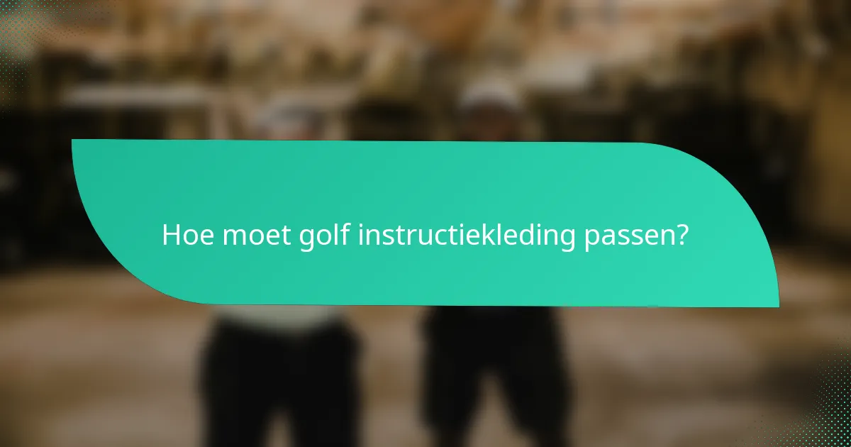 Hoe moet golf instructiekleding passen?