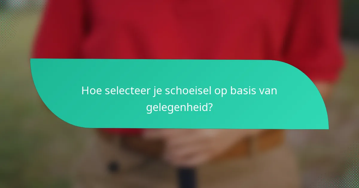 Hoe selecteer je schoeisel op basis van gelegenheid?