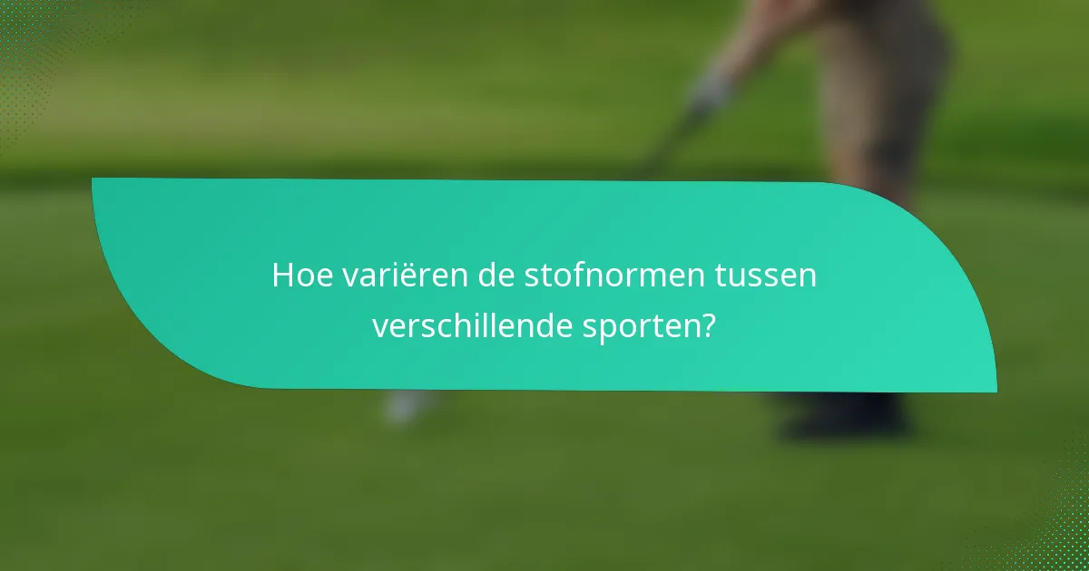 Hoe variëren de stofnormen tussen verschillende sporten?