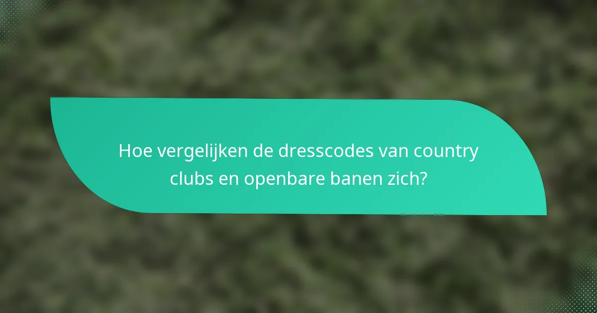 Hoe vergelijken de dresscodes van country clubs en openbare banen zich?