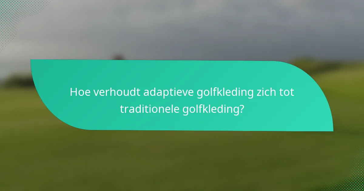 Hoe verhoudt adaptieve golfkleding zich tot traditionele golfkleding?