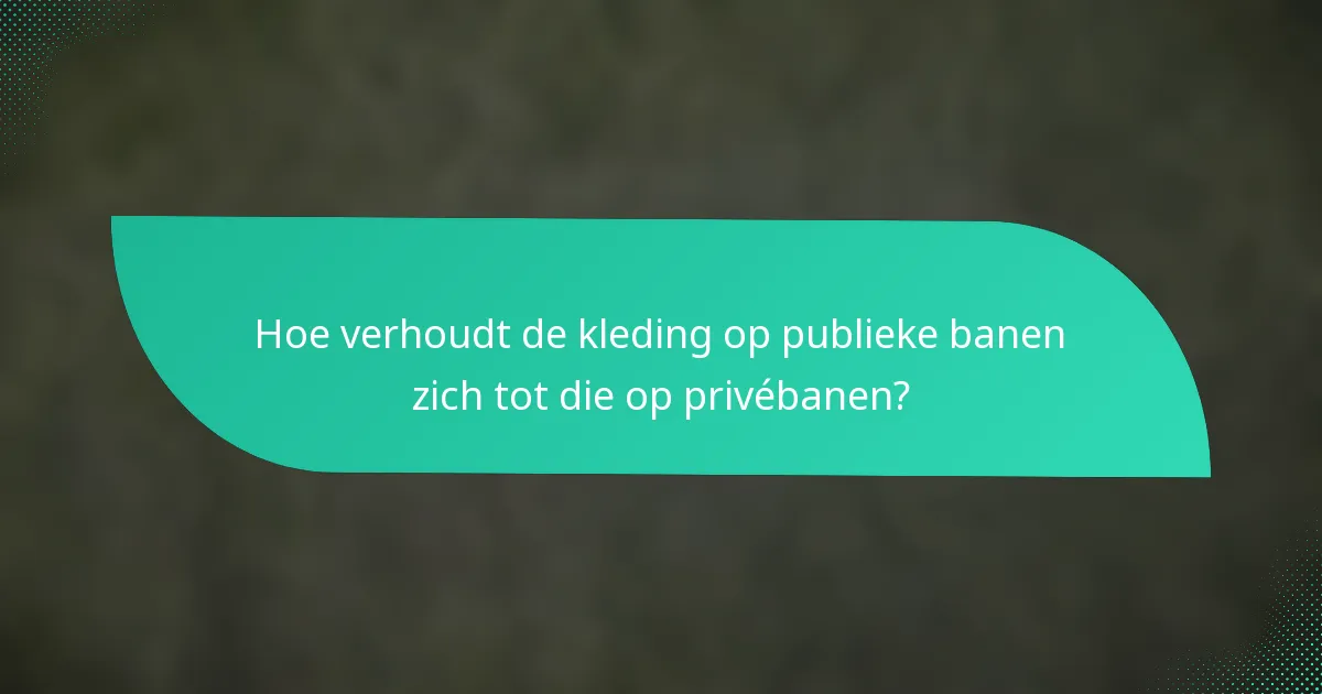 Hoe verhoudt de kleding op publieke banen zich tot die op privébanen?