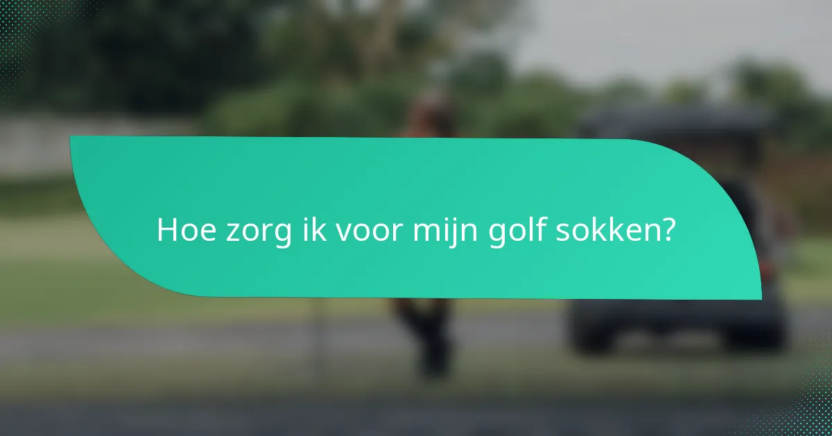 Hoe zorg ik voor mijn golf sokken?