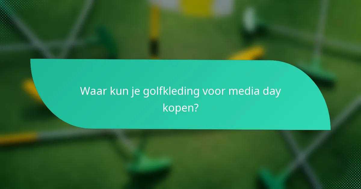Waar kun je golfkleding voor media day kopen?