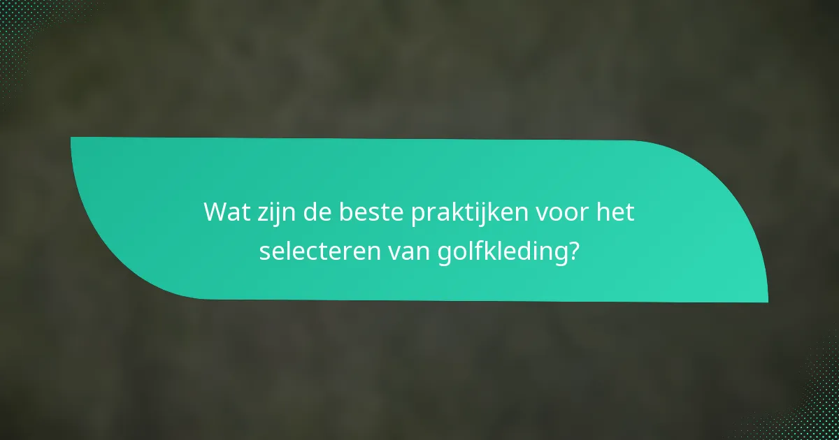 Wat zijn de beste praktijken voor het selecteren van golfkleding?