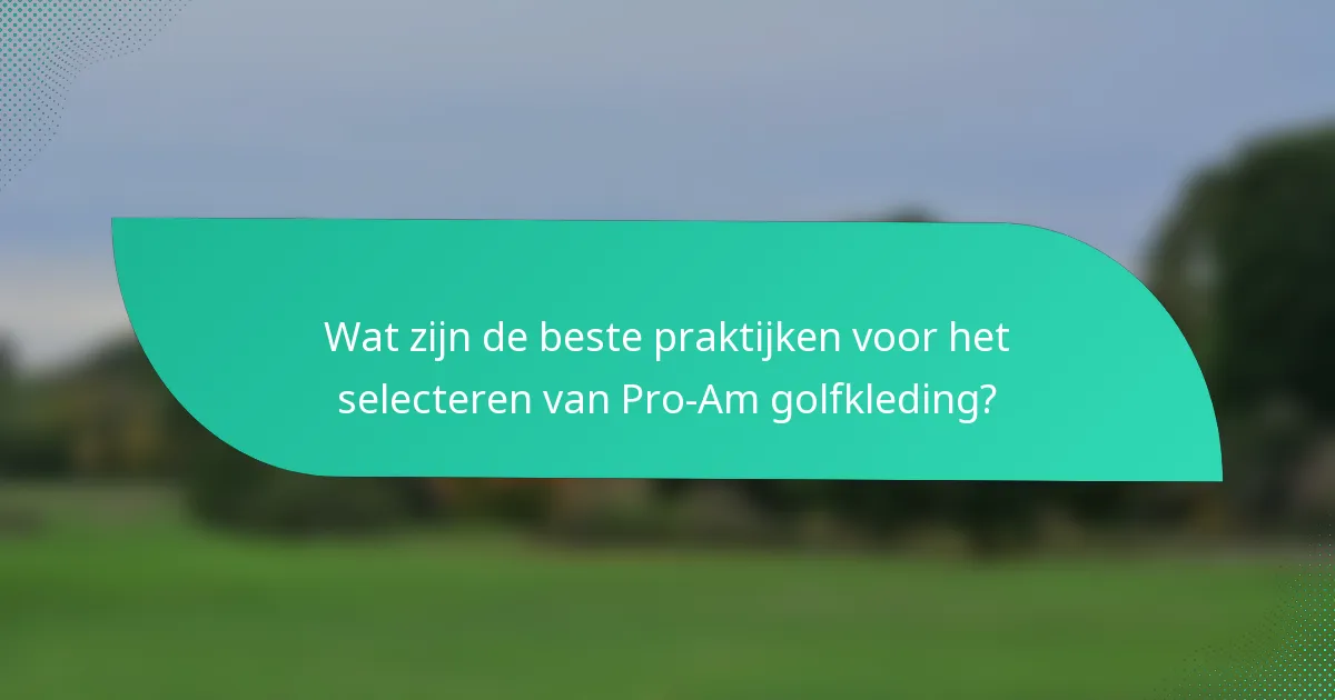 Wat zijn de beste praktijken voor het selecteren van Pro-Am golfkleding?
