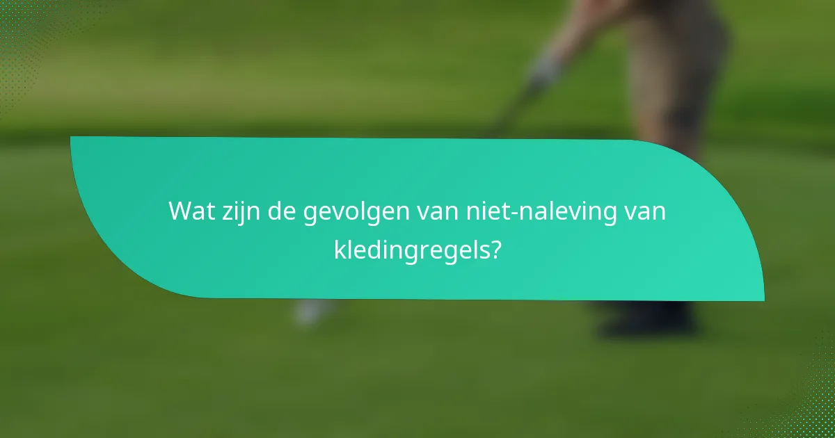 Wat zijn de gevolgen van niet-naleving van kledingregels?