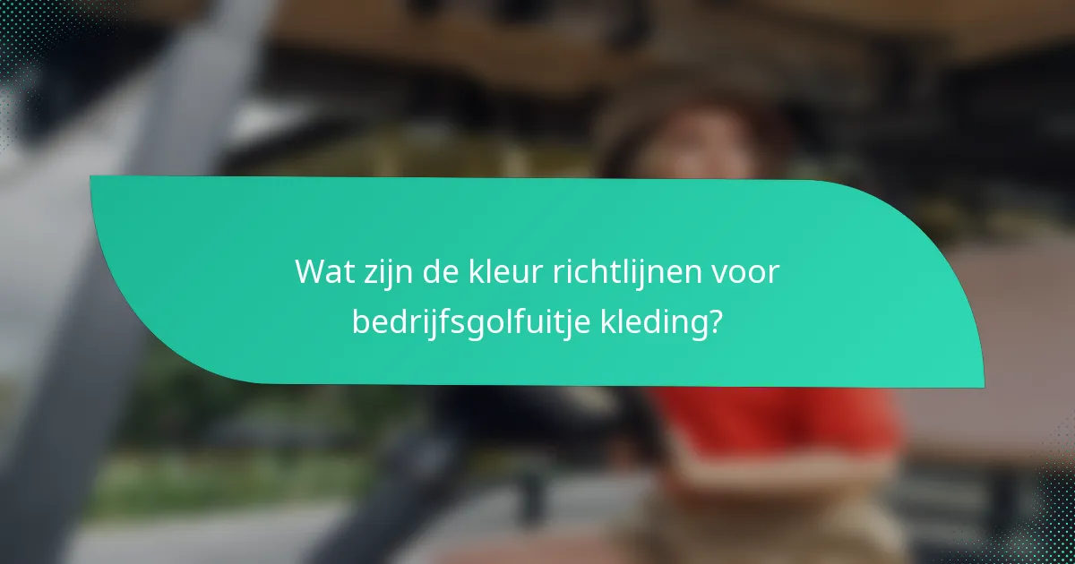 Wat zijn de kleur richtlijnen voor bedrijfsgolfuitje kleding?