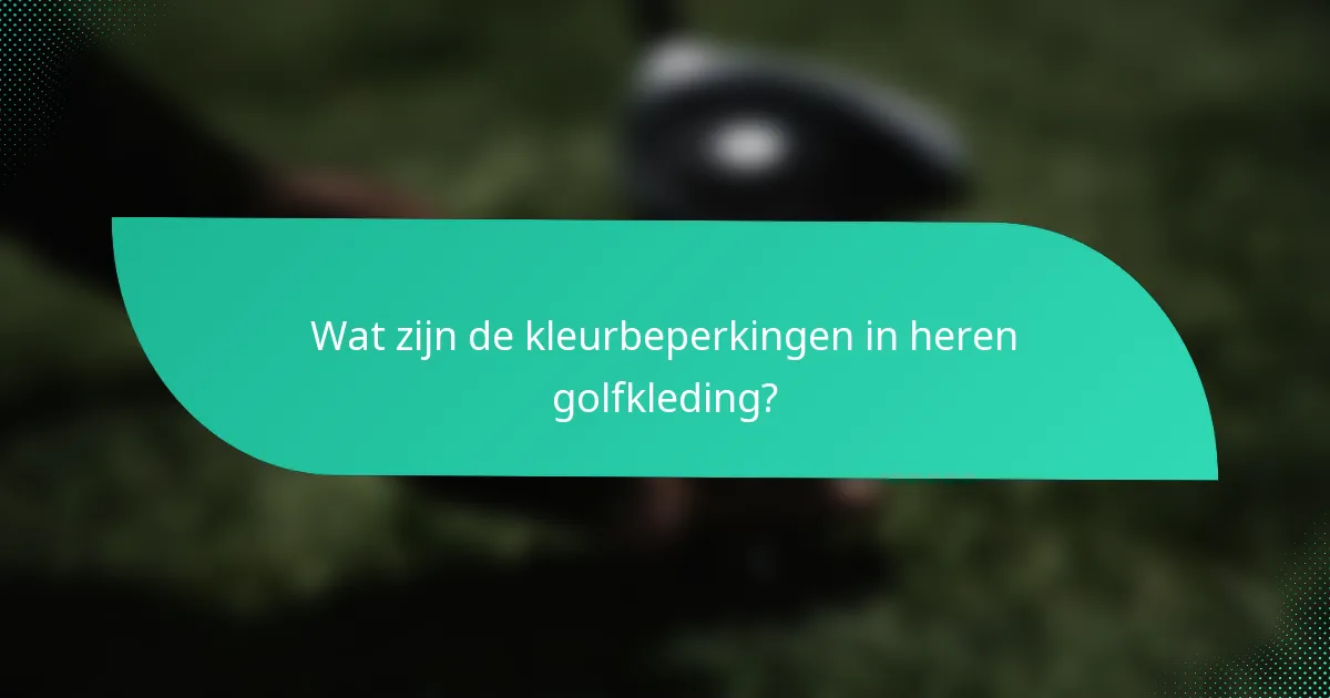 Wat zijn de kleurbeperkingen in heren golfkleding?