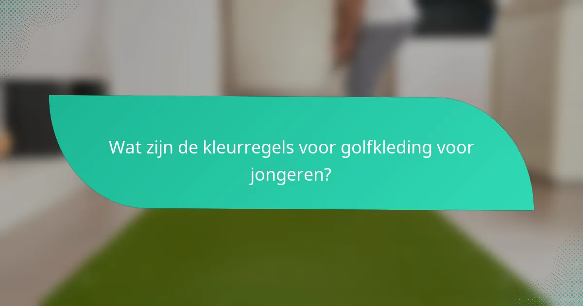 Wat zijn de kleurregels voor golfkleding voor jongeren?
