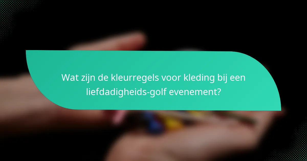 Wat zijn de kleurregels voor kleding bij een liefdadigheids-golf evenement?