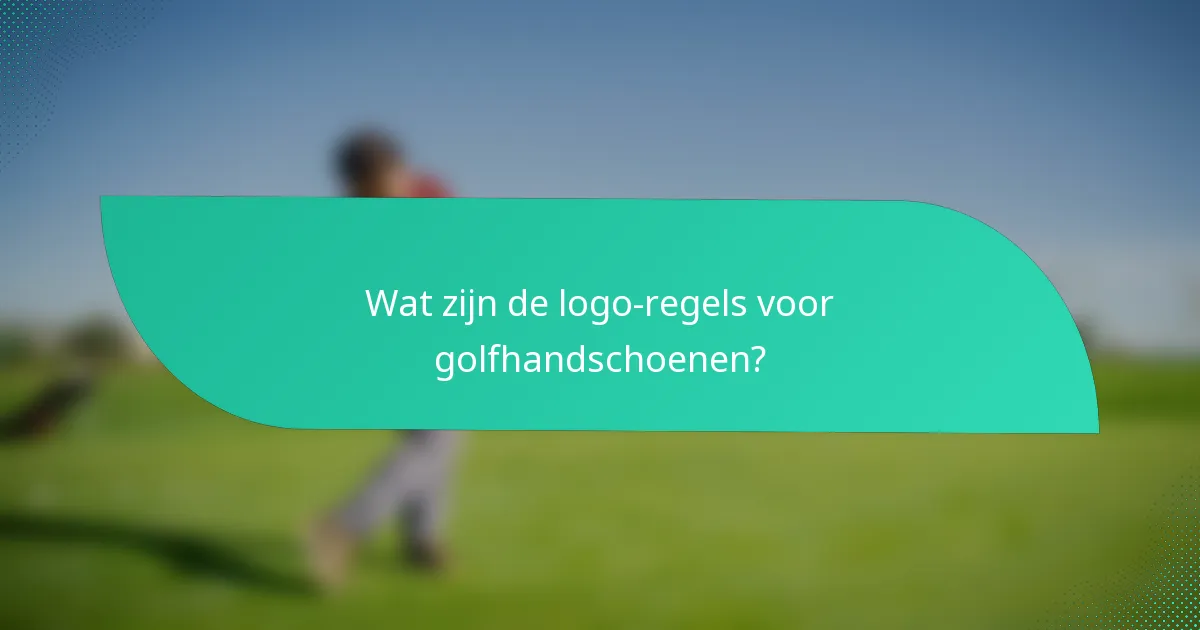 Wat zijn de logo-regels voor golfhandschoenen?