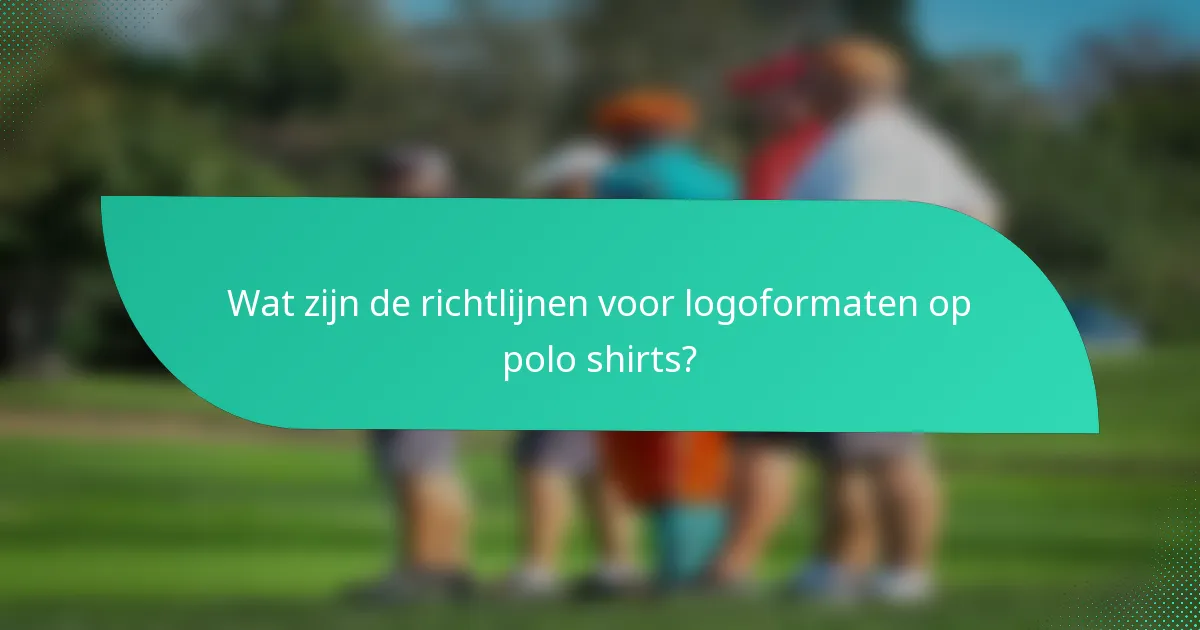 Wat zijn de richtlijnen voor logoformaten op polo shirts?