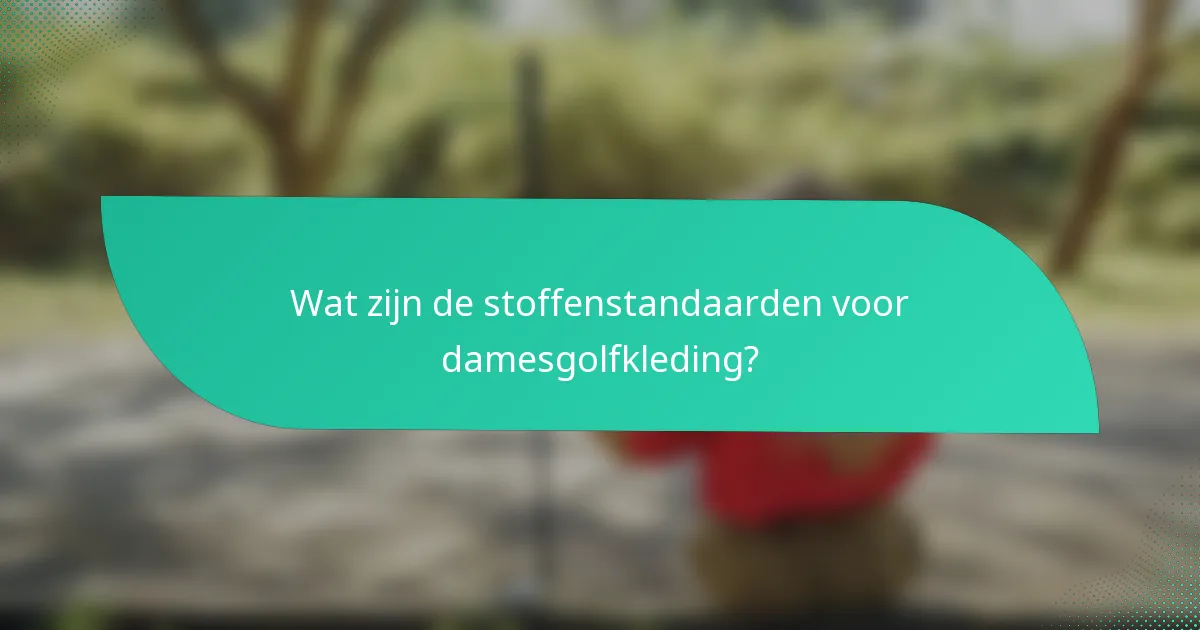 Wat zijn de stoffenstandaarden voor damesgolfkleding?