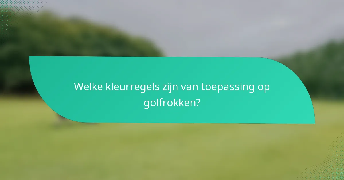 Welke kleurregels zijn van toepassing op golfrokken?