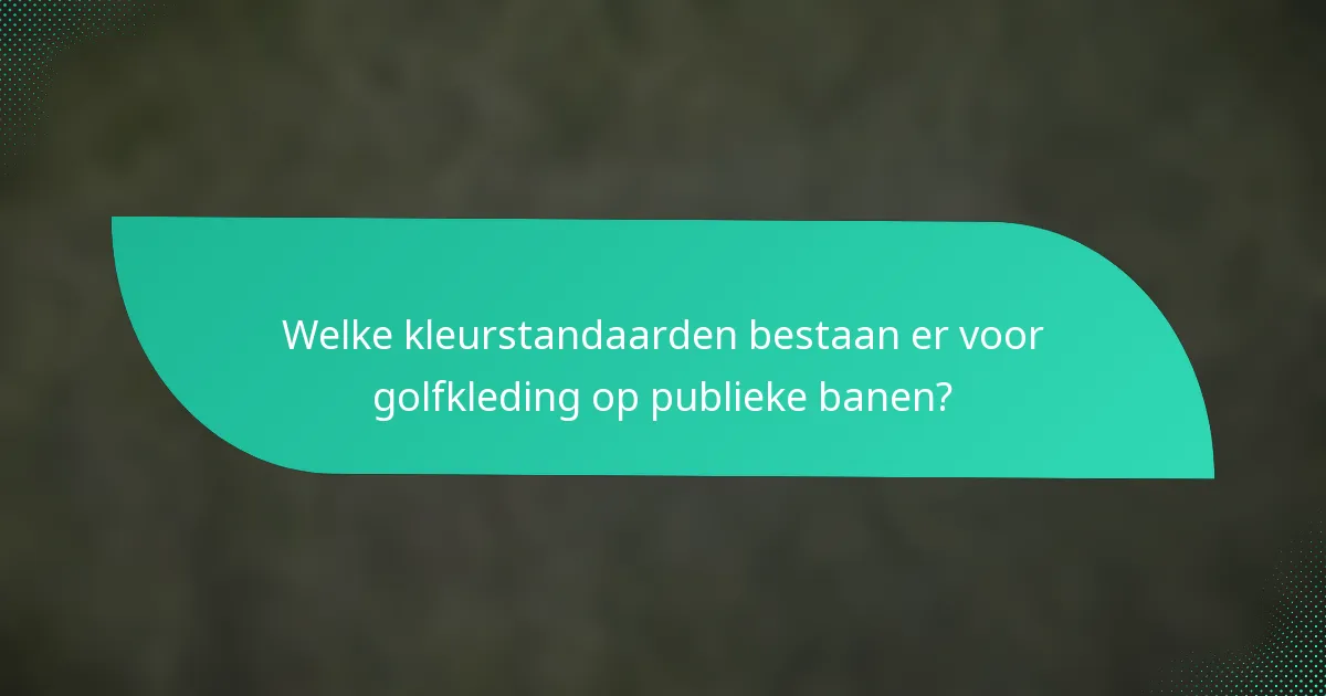 Welke kleurstandaarden bestaan er voor golfkleding op publieke banen?