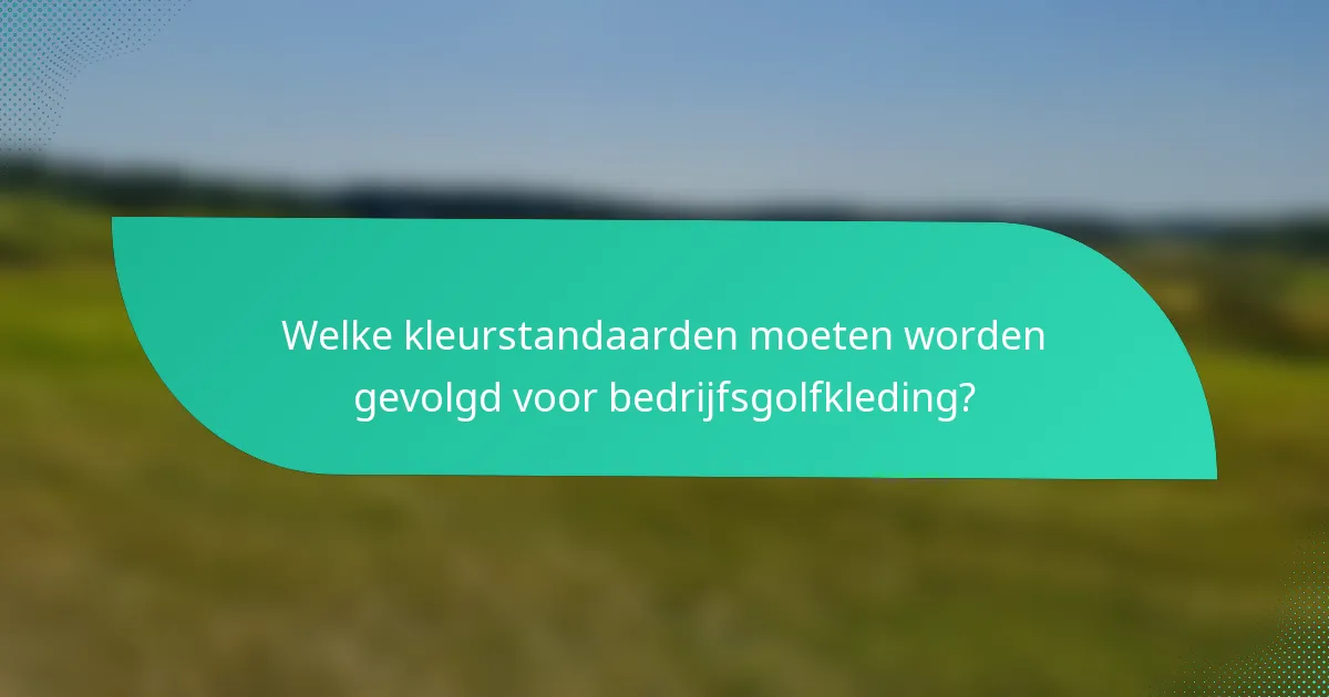 Welke kleurstandaarden moeten worden gevolgd voor bedrijfsgolfkleding?
