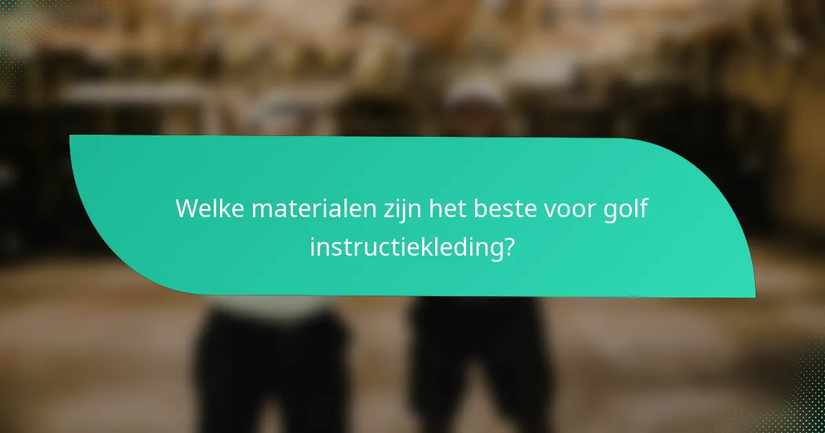 Welke materialen zijn het beste voor golf instructiekleding?