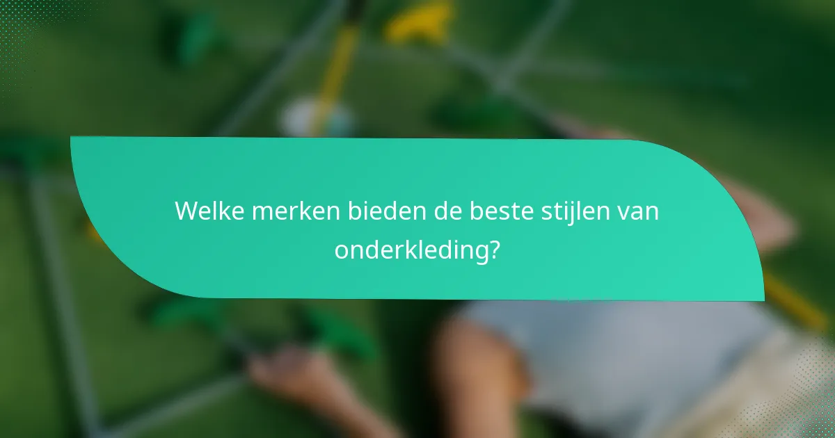 Welke merken bieden de beste stijlen van onderkleding?
