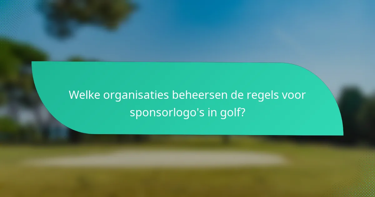 Welke organisaties beheersen de regels voor sponsorlogo's in golf?