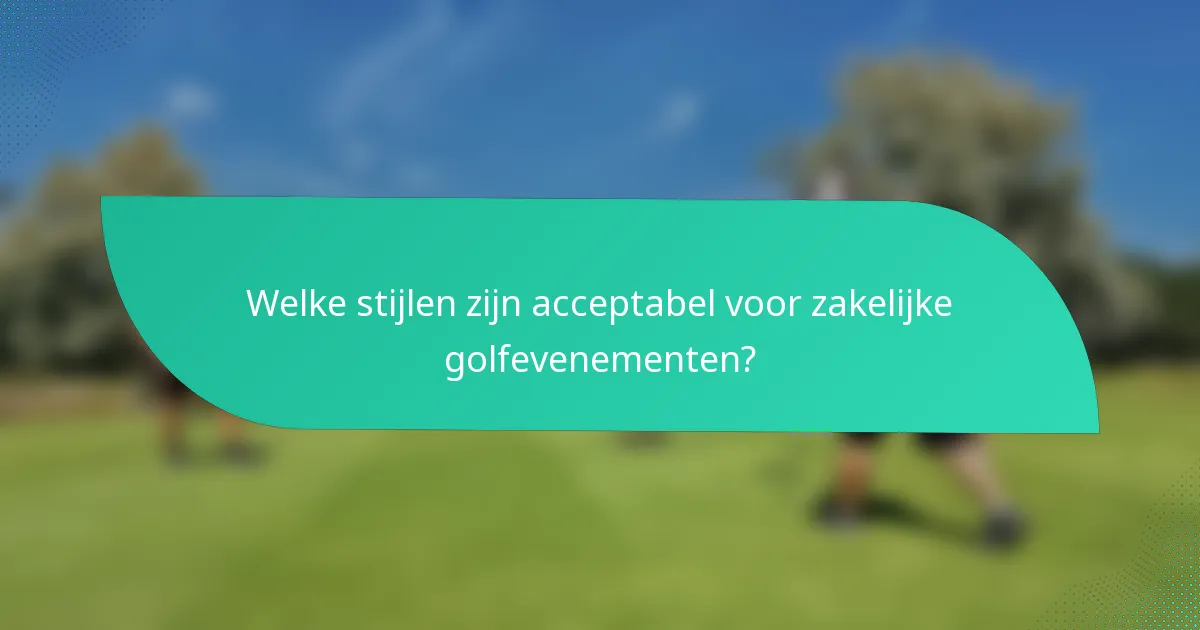 Welke stijlen zijn acceptabel voor zakelijke golfevenementen?