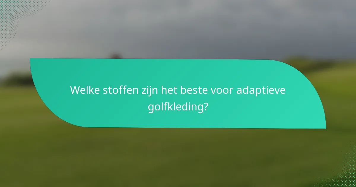 Welke stoffen zijn het beste voor adaptieve golfkleding?