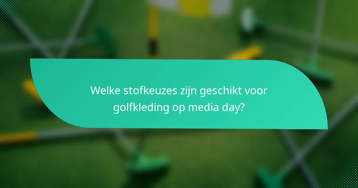 Welke stofkeuzes zijn geschikt voor golfkleding op media day?
