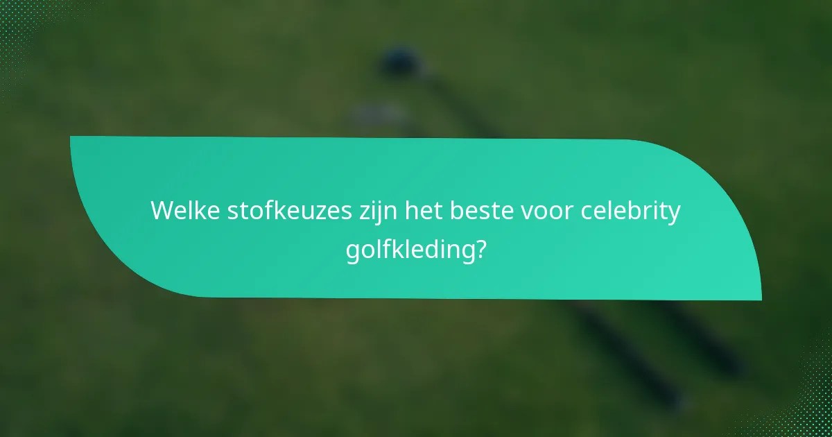 Welke stofkeuzes zijn het beste voor celebrity golfkleding?