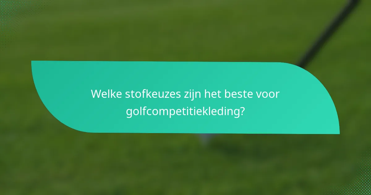Welke stofkeuzes zijn het beste voor golfcompetitiekleding?