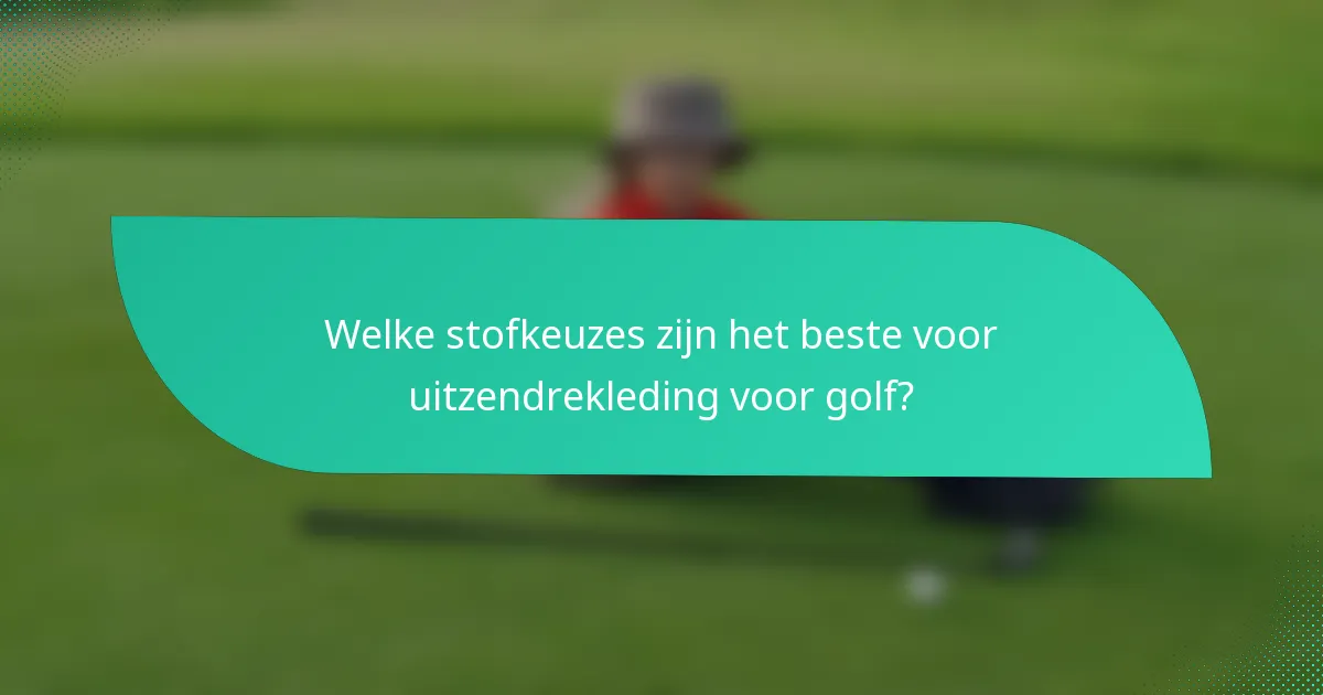 Welke stofkeuzes zijn het beste voor uitzendrekleding voor golf?