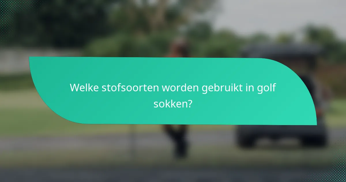 Welke stofsoorten worden gebruikt in golf sokken?
