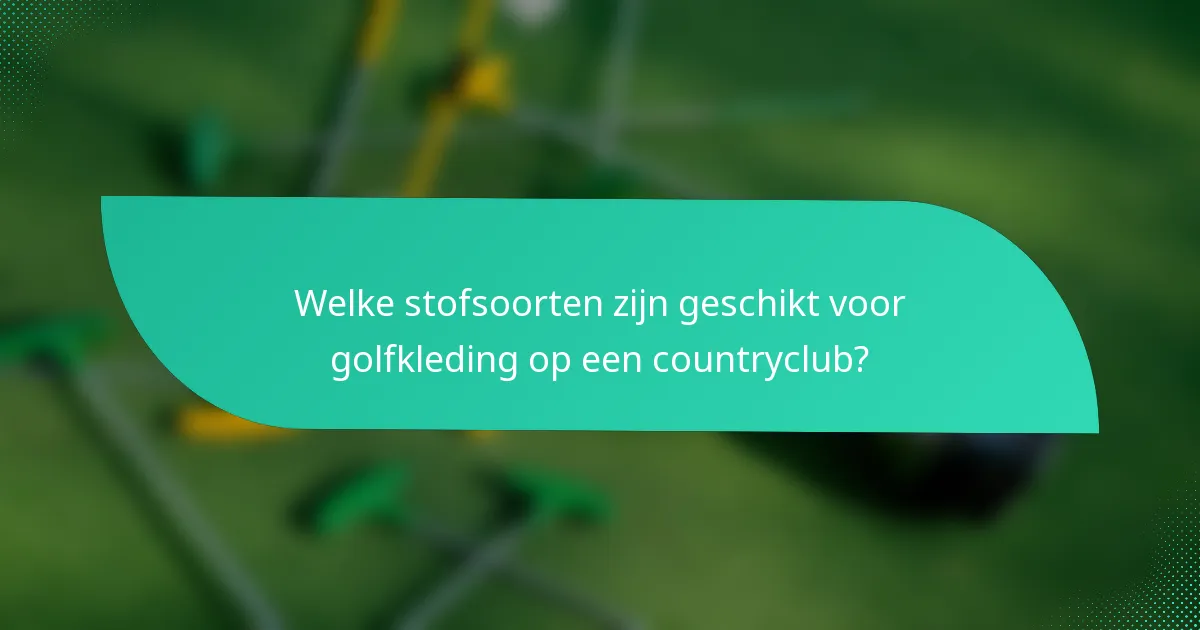 Welke stofsoorten zijn geschikt voor golfkleding op een countryclub?